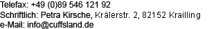 Kontaktmoeglichkeiten: Postadresse: P. Kirsche, Kraelerstr. 2, 82152 Krailling, E-Mail: info at cuffsland.de, Fax: 0-8-9-5-4-6-1-2-1-9-2, AB: 0-8-9-5-4-6-1-2-1-9-3